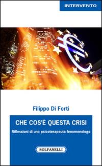 Che cos'è questa crisi. Riflessioni di uno psicoterapeuta fenomenologo - Filippo Di Forti - Libro Solfanelli 2015, Intervento | Libraccio.it