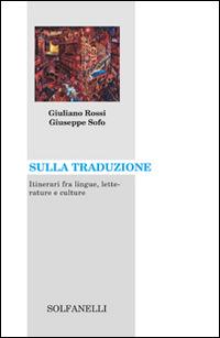 Sulla traduzione. Itinerari fra lingue, letterature e culture - Giuliano Rossi, Giuseppe Sofo - Libro Solfanelli 2015, Archipiélago | Libraccio.it