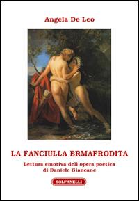 La fanciulla ermafrodita. Lettura emotiva dell'opera poetica di Daniele Giancane - Angela De Leo - Libro Solfanelli 2015, Athenaeum | Libraccio.it