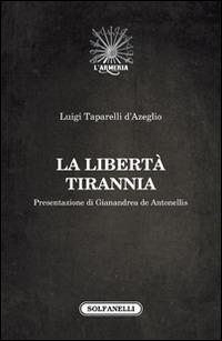 La libertà tirannia - Luigi Tapparelli D'Azeglio - Libro Solfanelli 2015, L' Armeria | Libraccio.it