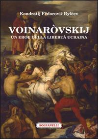 Voinaròvskij. Un eroe della libertà ucraina - Kondratij F. Rylèev - Libro Solfanelli 2015, La chimera | Libraccio.it
