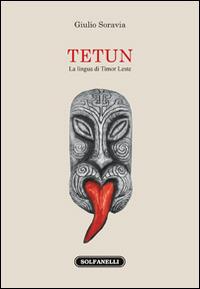 Tetun. La lingua di Timor Leste - Giulio Soravia - Libro Solfanelli 2015, I parlari dimenticati | Libraccio.it