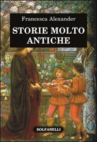 Storie molto antiche - Francesca Alexander - Libro Solfanelli 2015, Il voltaluna | Libraccio.it