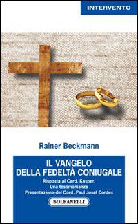 Il Vangelo della fedeltà coniugale. Risposta al card. Kasper - Rainer Beckmann - Libro Solfanelli 2015, Intervento | Libraccio.it