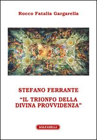 Stefano Ferrante. «Il trionfo della Divina Provvidenza» - Rocco Fatalia Gargarella - Libro Solfanelli 2015, Athenaeum | Libraccio.it