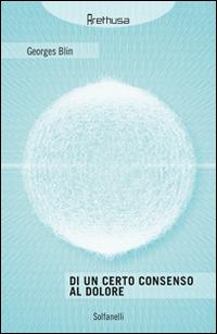 Di un certo consenso al dolore - Georges Blin - Libro Solfanelli 2015, Arethusa | Libraccio.it