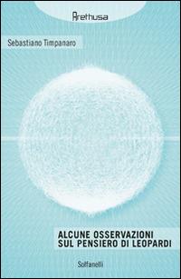 Alcune osservazioni sul pensiero di Leopardi - Sebastiano Timpanaro - Libro Solfanelli 2015, Arethusa | Libraccio.it