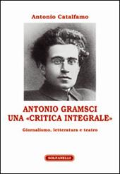 Antonio Gramsci. Una «critica integrale». Giornalismo, letteratura e teatro