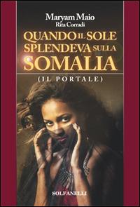 Quando il sole splendeva sulla Somalia - Maryam Maio, Rita Corradi - Libro Solfanelli 2016, Pandora | Libraccio.it