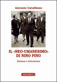 Il «neo-umanesimo» di Nino Pino. Scienza e letteratura - Antonio Catalfamo - Libro Solfanelli 2016, Athenaeum | Libraccio.it