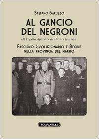 Al gancio del Negroni. «Il popolo apuano» di Stanis Ruinas. Fascismo rivoluzionario e regime nella provincia del marmo - Stefano Baruzzo - Libro Solfanelli 2016, I diamanti | Libraccio.it