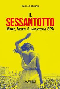 Il Sessantotto. Magie, veleni & incantesimi Spa - Danilo Fabbroni - Libro Solfanelli 2017, Faretra | Libraccio.it