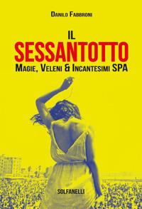 Il Sessantotto. Magie, veleni & incantesimi Spa - Danilo Fabbroni - Libro Solfanelli 2017, Faretra | Libraccio.it