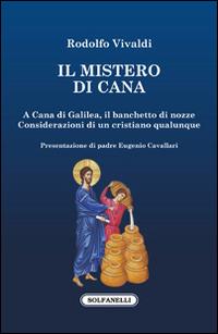 Il mistero di Cana. A Cana di Galilea, il banchetto di nozze. Considerazioni di un cristiano qualunque - Rodolfo Vivaldi - Libro Solfanelli 2016, La lanterna di Diogene | Libraccio.it