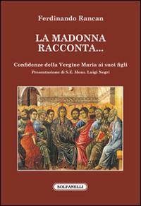 La Madonna racconta... Confidenze della Vergine Maria ai suoi figli - Ferdinando Rancan - Libro Solfanelli 2016, Il fuoco e la colomba | Libraccio.it