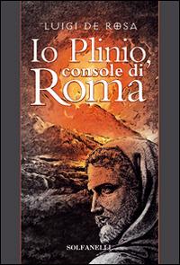 Io Plinio. Console di Roma - Luigi De Rosa - Libro Solfanelli 2016, Pandora | Libraccio.it