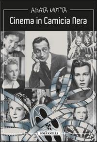Cinema in camicia nera - Agata Motta - Libro Solfanelli 2016, Faretra | Libraccio.it