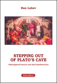 Stepping out of Plato's cave. Philosophical practice and self-transformation - Ran Lahav - Libro Solfanelli 2016, Athenaeum | Libraccio.it