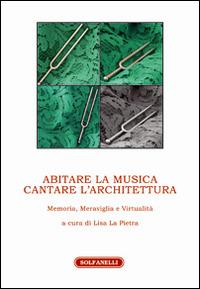 Abitare la musica. Cantare l'architettura. Memoria, meraviglia e virtualità  - Libro Solfanelli 2016, Athenaeum | Libraccio.it