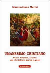 Umanesimo cristiano. Dante, Petrarca, Ariosto. Una via italiana contro la gnosi - Massimiliano Merisi - Libro Solfanelli 2016, Athenaeum | Libraccio.it