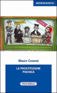La prostituzione psichica - Mauro Cosmai - Libro Solfanelli 2016, Intervento | Libraccio.it
