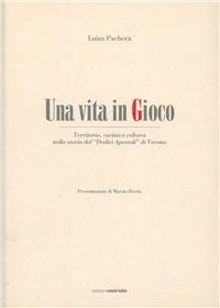 Una vita in gioco. Territorio, cucina e cultura nella storia del «Dodici apostoli» di Verona - Luisa Pachera - Libro Osiride 2009 | Libraccio.it