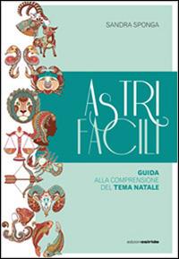 Astri facili. Guida alla comprensione del tema natale - Sandra Sponga - Libro Osiride 2013 | Libraccio.it