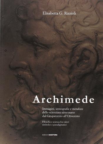 Archimede. Immagini, iconografie e metafore dello scienziato siracusano dal Cinquecento all'Ottocento - Elisabetta Rizzioli - Libro Osiride 2014 | Libraccio.it