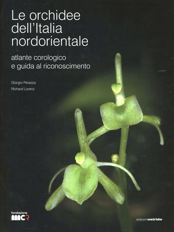 Le orchidee dell'Italia nordorientale. Atlante corologico e guida al riconoscimento - Giorgio Perazza, Richard Lorenz - Libro Osiride 2014 | Libraccio.it