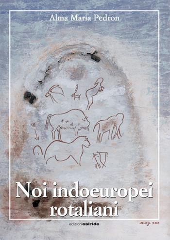 Noi indoeuropei rotaliani - Alma M. Pedron - Libro Osiride 2016 | Libraccio.it