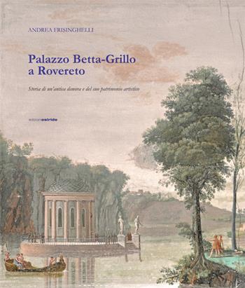 Palazzo Betta-Grillo a Rovereto. Storia di un'antica dimora e del suo patrimonio artistico - Andrea Frisinghelli - Libro Osiride 2014 | Libraccio.it