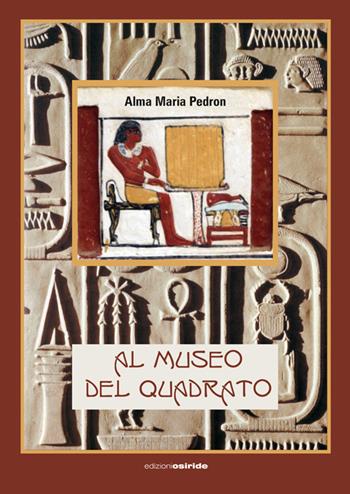 Al museo del quadrato - Alma M. Pedron - Libro Osiride 2016 | Libraccio.it