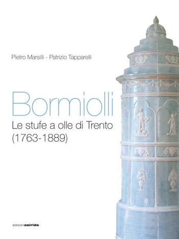 Bormiolli. Le stufe a olle di Trento (1763-1889) - Pietro Marsilli, Patrizio Tapparelli - Libro Osiride 2017 | Libraccio.it