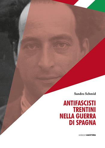 Antifascisti trentini nella guerra di Spagna - Sandro Schmid - Libro Osiride 2018, Storie partigiane | Libraccio.it