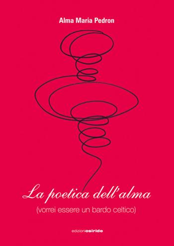 La poetica dell'alma (vorrei essere un bardo celtico) - Alma M. Pedron - Libro Osiride 2018 | Libraccio.it