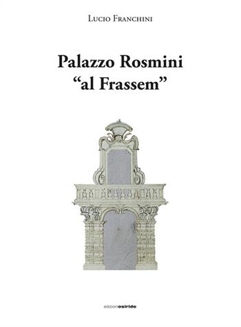 Palazzo Rosmini «al Frassem» - Lucio Franchini - Libro Osiride 2019 | Libraccio.it