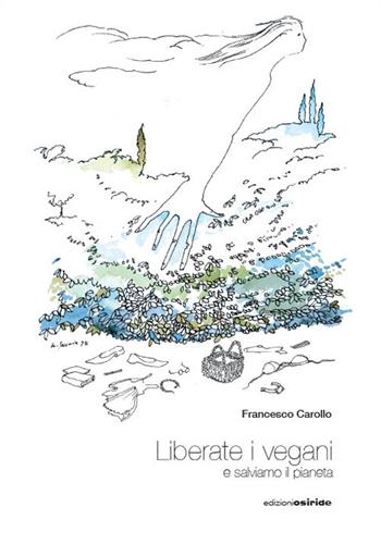Liberate i vegani e salviamo il pianeta - Francesco Carollo - Libro Osiride 2020 | Libraccio.it