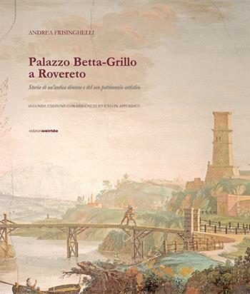 Palazzo Betta-Grillo a Rovereto. Storia di un'antica dimora e del suo patrimonio artistico - Andrea Frisinghelli - Libro Osiride 2019 | Libraccio.it