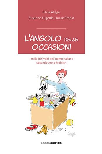 L' angolo delle occasioni. I mille (ris)volti dell'uomo italiano secondo Anne Fröhlich - Silvia Allegri, Susanne Eugenie Louise Probst - Libro Osiride 2020 | Libraccio.it