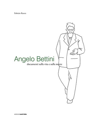 Angelo Bettini. Documenti sulla vita e sulla morte - Fabrizio Rasera - Libro Osiride 2023 | Libraccio.it