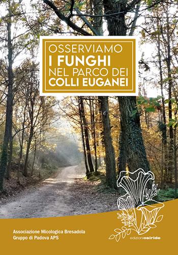 Osserviamo i funghi nel parco dei colli Euganei  - Libro Osiride 2023 | Libraccio.it