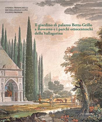 Il giardino di Palazzo Betta-Grillo a Rovereto e i parchi ottocenteschi della Vallagarina. Ediz. illustrata - Andrea Frisinghelli, Michelangelo Lupo, Filippo Prosser - Libro Osiride 2024 | Libraccio.it