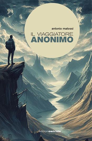Il viaggiatore anonimo - Antonio Malossi - Libro Osiride 2024 | Libraccio.it