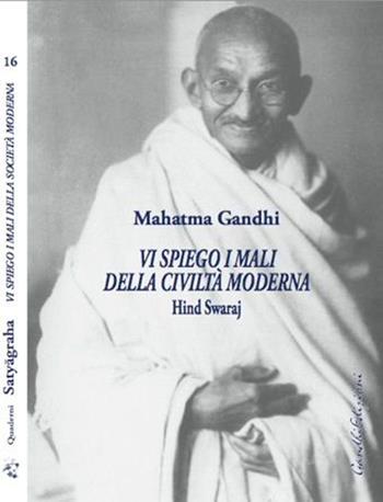 Vi spiego i mali della civiltà moderna. Hind Swaraj - Mohandas Karamchand Gandhi - Libro Centro Gandhi 2010, Quaderni Satyagraha | Libraccio.it