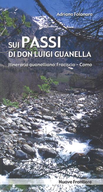 Sui passi di don Luigi Guanella. Itinerario guanelliano: Fraciscio-Como - Adriano Folonaro - Libro Nuove Frontiere 2005 | Libraccio.it