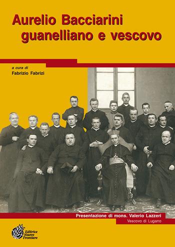 Aurelio Bacciarini guanelliano e vescovo  - Libro Nuove Frontiere 2018, Saggi storici | Libraccio.it
