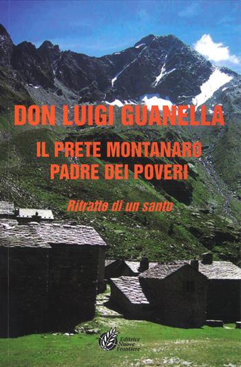 Don Luigi Guanella il prete montanaro padre dei poveri. Ritratto di un santo  - Libro Nuove Frontiere 2011 | Libraccio.it