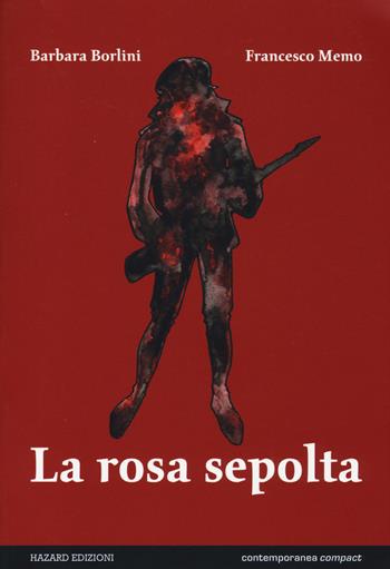 La rosa sepolta - Barbara Borlini, Francesco Memo - Libro Hazard 2014, Contemporanea compact | Libraccio.it