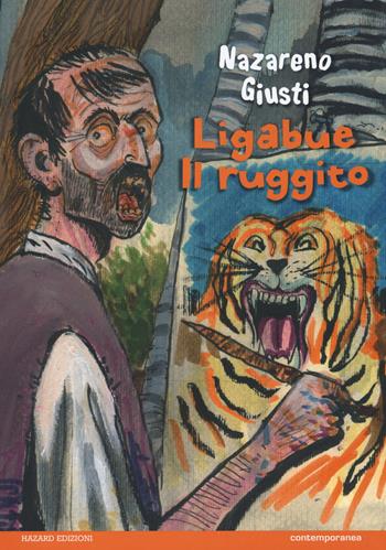 Ligabue. Il ruggito - Nazareno Giusti - Libro Hazard 2015, Contemporanea | Libraccio.it