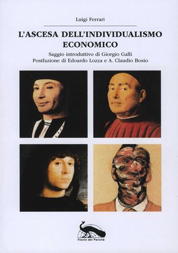 L'ascesa dell'individualismo economico - Luigi Ferrari - Libro Vicolo del Pavone 2017 | Libraccio.it